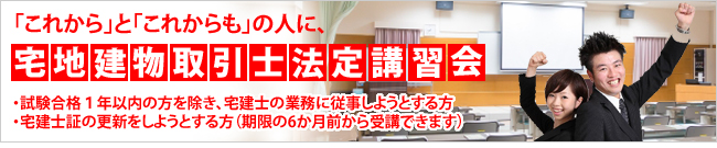 「これから」と「これからも」の人に、宅地建物取引士法定講習会・試験合格1年以内の方を除き、宅建士の業務に従事しようとする方・宅建士証の更新をしようとする方（期限の6か月前から受講できます）
